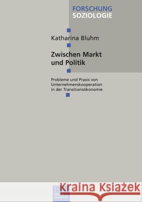 Zwischen Markt Und Politik: Probleme Und Praxis Von Unternehmenskooperationen in Der Transitionsökonomie Bluhm, Katharina 9783810023704 Vs Verlag Fur Sozialwissenschaften