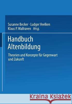 Handbuch Altenbildung: Theorien Und Konzepte Für Gegenwart Und Zukunft Becker, Susanne 9783810023803 Springer