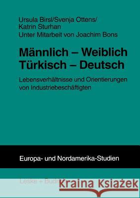 Männlich -- Weiblich Türkisch -- Deutsch: Lebensverhältnisse Und Orientierungen Von Industriebeschäftigten Birsl, Ursula 9783810023834