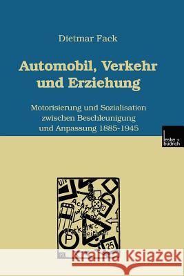 Automobil, Verkehr Und Erziehung: Motorisierung Und Sozialisation Zwischen Beschleunigung Und Anpassung 1885-1945 Fack, Dietmar 9783810023865