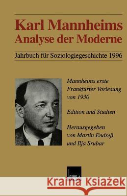 Karl Mannheims Analyse Der Moderne: Mannheims Erste Frankfurter Vorlesung Von 1930. Edition Und Studien Endreß, Martin 9783810024633 Springer