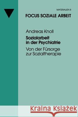 Sozialarbeit in Der Psychiatrie: Von Der Fürsorge Zur Sozialtherapie Knoll, Andreas 9783810024688