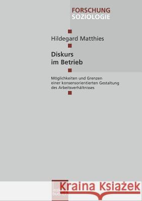 Diskurs Im Betrieb: Möglichkeiten Und Grenzen Einer Konsensorientierten Gestaltung Des Arbeitsverhältnisses Matthies, Hildegard 9783810024756 Vs Verlag Fur Sozialwissenschaften