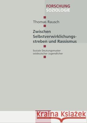 Zwischen Selbstverwirklichungsstreben Und Rassismus: Soziale Deutungsmuster Ostdeutscher Jugendlicher Rausch, Thomas 9783810025333 Vs Verlag Fur Sozialwissenschaften