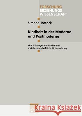 Kindheit in Der Moderne Und Postmoderne: Eine Bildungstheoretische Und Sozialwissenschaftliche Untersuchung Jostock, Simone 9783810025449 Vs Verlag Fur Sozialwissenschaften