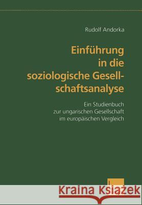 Einführung in Die Soziologische Gesellschaftsanalyse: Ein Studienbuch Zur Ungarischen Gesellschaft Im Europäischen Vergleich Andorka, Rudolf 9783810025487 Vs Verlag Fur Sozialwissenschaften