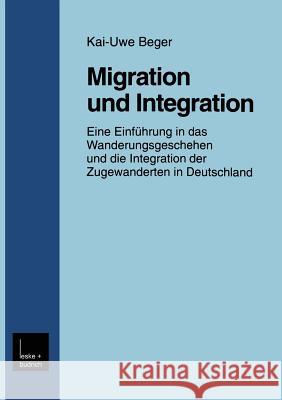 Migration Und Integration: Eine Einführung in Das Wanderungsgeschehen Und Die Integration Der Zugewanderten in Deutschland Beger, Kai-Uwe 9783810025678