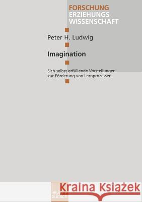 Imagination: Sich Selbst Erfüllende Vorstellungen Zur Förderung Von Lernprozessen Ludwig, Peter 9783810025692 Vs Verlag Fur Sozialwissenschaften