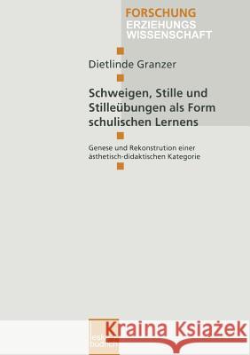 Schweigen, Stille Und Stilleübungen ALS Form Schulischen Lernens: Genese Und Rekonstruktion Einer Ästhetisch-Didaktischen Kategorie Granzer, Dietlinde 9783810025913 Vs Verlag Fur Sozialwissenschaften
