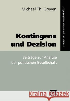 Kontingenz Und Dezision: Beiträge Zur Analyse Der Politischen Gesellschaft Greven, Michael Th 9783810026200