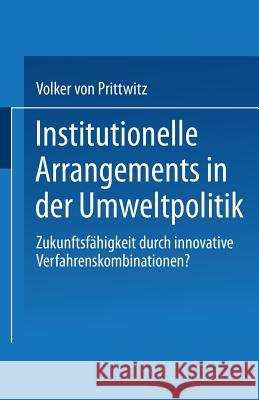 Institutionelle Arrangements in Der Umweltpolitik: Zukunftsfähigkeit Durch Innovative Verfahrenskombinationen? Prittwitz, Volker 9783810026415 Leske + Budrich