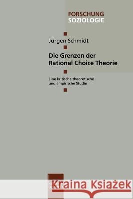 Die Grenzen Der Rational Choice Theorie: Eine Kritische Theoretische Und Empirische Studie Schmidt, Jürgen 9783810026835