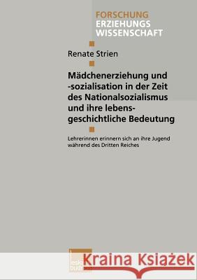 Mädchenerziehung Und -Sozialisation in Der Zeit Des Nationalsozialismus Und Ihre Lebensgeschichtliche Bedeutung: Lehrerinnen Erinnern Sich an Ihre Jug Strien, Renate 9783810027160 Vs Verlag Fur Sozialwissenschaften