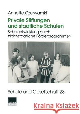 Private Stiftungen Und Staatliche Schulen: Schulentwicklung Durch Nicht-Staatliche Förderprogramme? Czerwanski, Annette 9783810027368