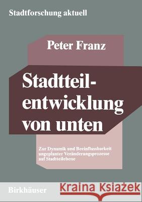 Stadtteilentwicklung Von Unten: Zur Dynamik Und Beeinflussbarkeit Ungeplanter Veränderungsprozesse Auf Stadtteilebene Franz, Peter 9783810028181