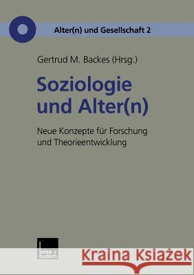 Soziologie Und Alter(n): Neue Konzepte Für Forschung Und Theorieentwicklung Backes, Gertrud M. 9783810028334 Vs Verlag Fur Sozialwissenschaften