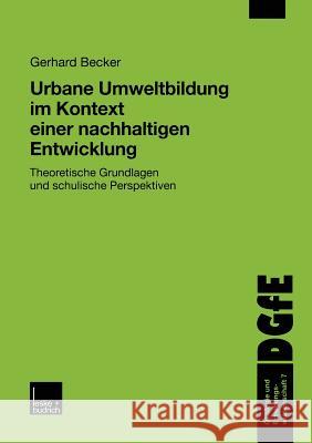 Urbane Umweltbildung Im Kontext Einer Nachhaltigen Entwicklung: Theoretische Grundlagen Und Schulische Perspektiven Becker, Gerhard 9783810028341