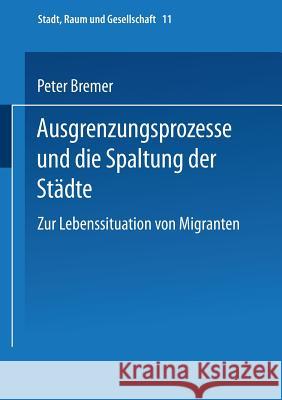 Ausgrenzungsprozesse Und Die Spaltung Der Städte: Zur Lebenssituation Von Migranten Bremer, Peter 9783810028389