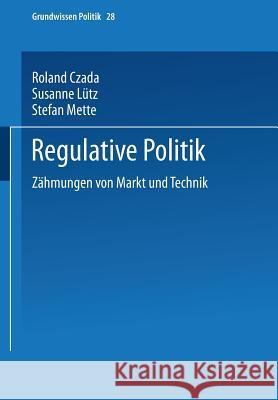 Regulative Politik: Zähmungen Von Markt Und Technik Czada, Roland 9783810028594