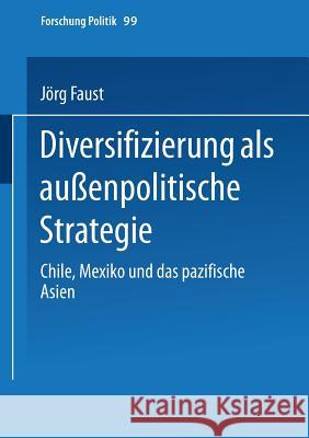 Diversifizierung ALS Außenpolitische Strategie: Chile, Mexiko Und Das Pazifische Asien Faust, Jörg 9783810028655