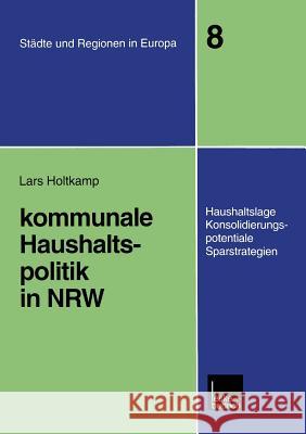 Kommunale Haushaltspolitik in Nrw: Haushaltslage, Konsolidierungspotenziale, Sparstrategien Lars Holtkamp 9783810028693 Vs Verlag Fur Sozialwissenschaften