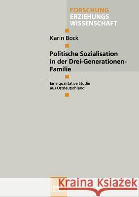 Politische Sozialisation in Der Drei-Generationen-Familie: Eine Qualitative Studie Aus Ostdeutschland Bock, Karin 9783810028853