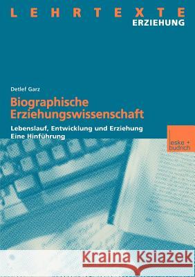 Biographische Erziehungswissenschaft: Lebenslauf, Entwicklung Und Erziehung. Eine Hinführung Garz, Detlef 9783810029553