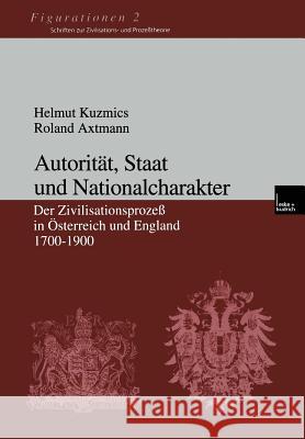 Autorität, Staat Und Nationalcharakter: Der Zivilisationsprozeß in Österreich Und England 1700-1900 Kuzmics, Helmut 9783810029676 Vs Verlag Fur Sozialwissenschaften