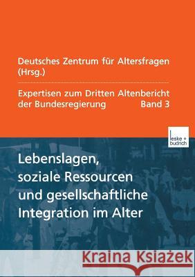 Lebenslagen, Soziale Ressourcen Und Gesellschaftliche Integration Im Alter: Expertisen Zum Dritten Altenbericht Der Bundesregierung -- Band III Deutsches Zentrum Für Altersfragen Berli 9783810029836 Vs Verlag Fur Sozialwissenschaften