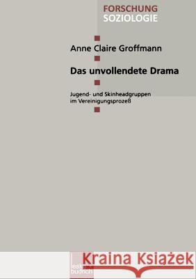 Das Unvollendete Drama: Jugend- Und Skinheadgruppen Im Vereinigungsprozeß Groffmann, Anne Claire 9783810030078 Vs Verlag Fur Sozialwissenschaften