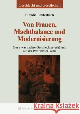 Von Frauen, Machtbalance Und Modernisierung: Das Etwas Andere Geschlechterverhältnis Auf Der Pazifikinsel Palau Lauterbach, Claudia 9783810030115 Vs Verlag Fur Sozialwissenschaften