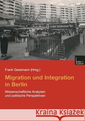 Migration Und Integration in Berlin: Wissenschaftliche Analysen Und Politische Perspektiven Gesemann, Frank 9783810030603