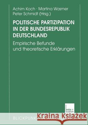 Politische Partizipation in Der Bundesrepublik Deutschland: Empirische Befunde Und Theoretische Erklärungen Koch, Achim 9783810030627