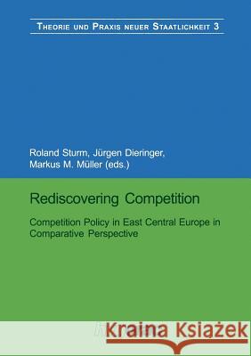 Rediscovering Competition: Competition Policy in East Central Europe in Comparative Perspective Roland Sturm Jurgen Dieringer Markus M. Muller 9783810030689 Vs Verlag Fur Sozialwissenschaften