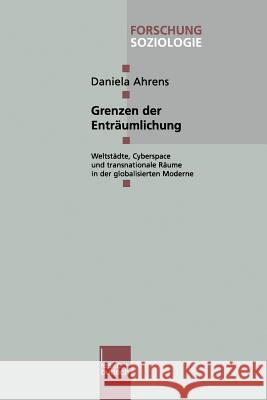 Grenzen Der Enträumlichung: Weltstädte, Cyberspace Und Transnationale Räume in Der Globalisierten Moderne Ahrens, Daniela 9783810030801 Vs Verlag Fur Sozialwissenschaften