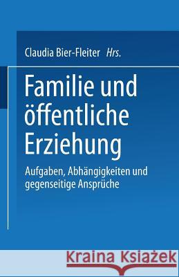 Familie Und Öffentliche Erziehung: Aufgaben, Abhängigkeiten Und Gegenseitige Ansprüche Bier-Fleiter, Claudia 9783810030818