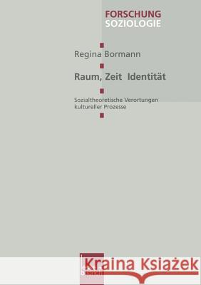 Raum, Zeit, Identität: Sozialtheoretische Verortungen Kultureller Prozesse Bormann, Regina 9783810030894