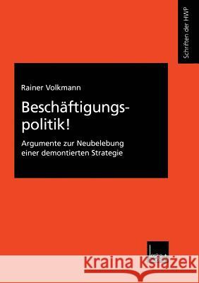 Beschäftigungspolitik!: Argumente Zur Neubelebung Einer Demontierten Strategie Volkmann, Rainer 9783810030900