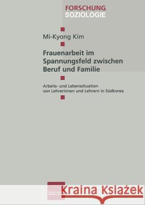 Frauenarbeit Im Spannungsfeld Zwischen Beruf Und Familie: Arbeits- Und Lebenssituation Von Lehrerinnen Und Lehrern in Südkorea Kim, Mi-Kyong 9783810030986