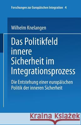 Das Politikfeld Innere Sicherheit Im Integrationsprozess: Die Entstehung Einer Europäischen Polititk Der Inneren Sicherheit Knelangen, Wilhelm 9783810031013 Leske + Budrich