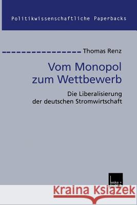 Vom Monopol Zum Wettbewerb: Die Liberalisierung Der Deutschen Stromwirtschaft Renz, Thomas 9783810031112 Vs Verlag Fur Sozialwissenschaften