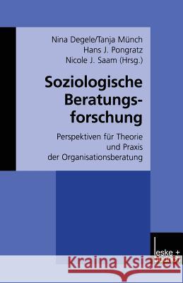 Soziologische Beratungsforschung: Perspektiven Für Theorie Und Praxis Der Organisationsberatung Degele, Nina 9783810031211