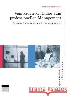 Vom Kreativen Chaos Zum Professionellen Management: Organisationsentwicklung in Frauenprojekten Hörmann, Martina 9783810031310 Vs Verlag Fur Sozialwissenschaften