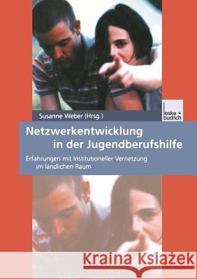 Netzwerkentwicklung in Der Jugendberufshilfe: Erfahrungen Mit Institutioneller Vernetzung Im Ländlichen Raum Weber, Susanne Maria 9783810031563 Vs Verlag Fur Sozialwissenschaften