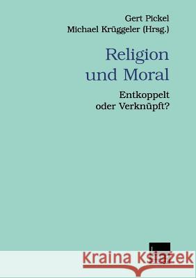 Religion Und Moral: Entkoppelt Oder Verknüpft? Pickel, Gert 9783810031631