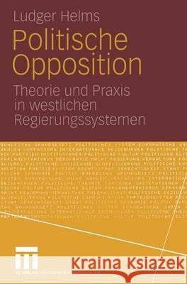 Politische Opposition: Theorie und Praxis in westlichen Regierungssystemen Ludger Helms 9783810031730