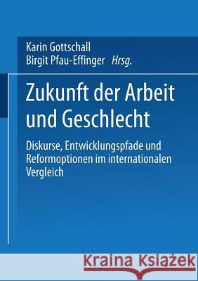 Zukunft Der Arbeit Und Geschlecht: Diskurse, Entwicklungspfade Und Reformoptionen Im Internationalen Verleich Gottschall, Karin 9783810031822