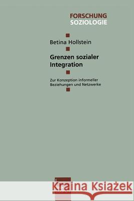 Grenzen Sozialer Integration: Zur Konzeption Informeller Beziehungen Und Netzwerke Hollstein, Betina 9783810031853