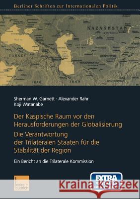 Der Kaspische Raum VOR Den Herausforderungen Der Globalisierung: Die Verantwortung Der Trilateralen Staaten Für Die Stabilität Der Region. Ein Bericht Garnett, Sherman W. 9783810031877