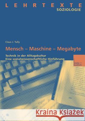 Mensch -- Maschine -- Megabyte: Technik in Der Alltagskultur. Eine Sozialwissenschaftliche Hinführung Tully, Claus J. 9783810032041 Vs Verlag Fur Sozialwissenschaften